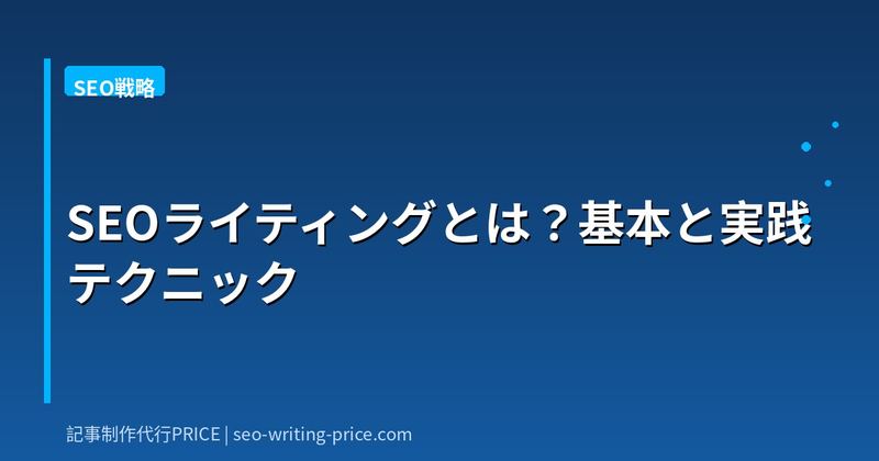 SEOライティングとは？基本と実践テクニック