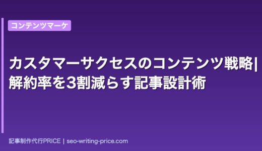 カスタマーサクセスのコンテンツ戦略|解約率を3割減らす記事設計術