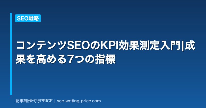 コンテンツSEOのKPI効果測定入門|成果を高める7つの指標