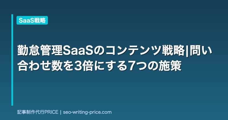 勤怠管理SaaSのコンテンツ戦略|問い合わせ数を3倍にする7つの施策